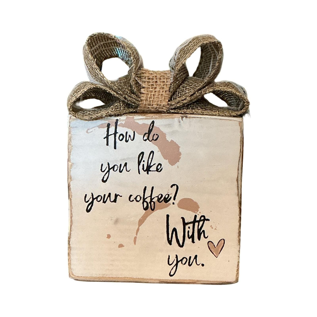 Rustic Wood Coffee Block Sign How Do You Like Your Coffee With You Burlap Bow