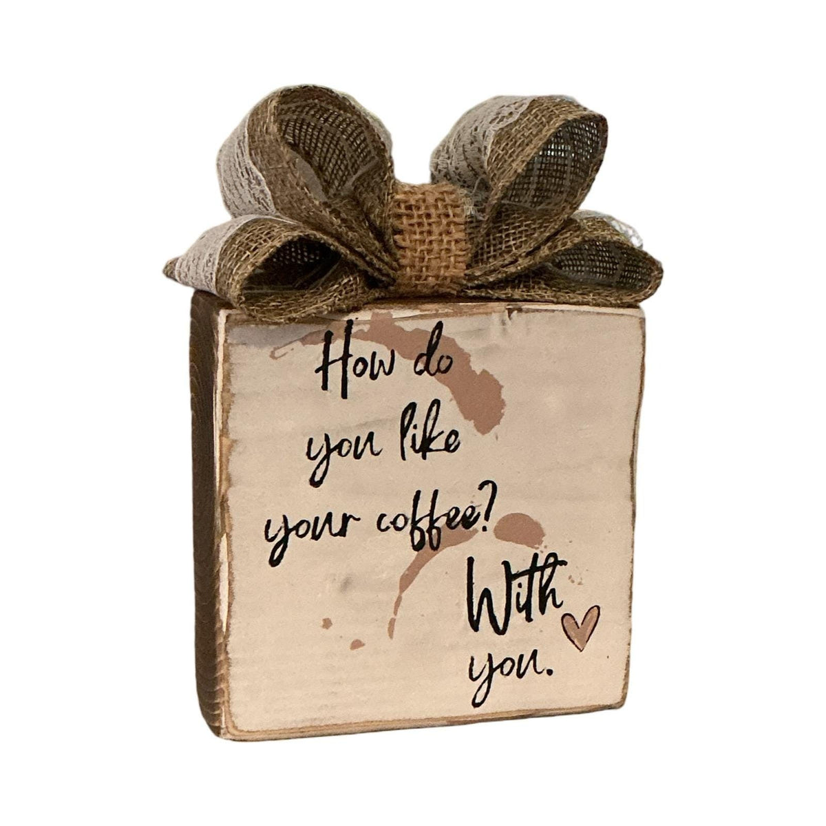 Rustic Wood Coffee Block Sign How Do You Like Your Coffee With You Burlap Bow
