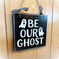 Be Our Ghost - Rustic Front Door Decor - Halloween Sign - Halloween Decor - Black and White Wooden Sign - Wood Halloween Decor - Ghost Sign