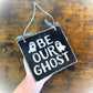 Be Our Ghost - Rustic Front Door Decor - Halloween Sign - Halloween Decor - Black and White Wooden Sign - Wood Halloween Decor - Ghost Sign