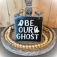 Be Our Ghost - Rustic Front Door Decor - Halloween Sign - Halloween Decor - Black and White Wooden Sign - Wood Halloween Decor - Ghost Sign